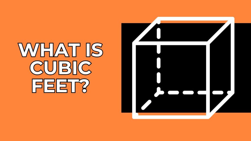 What is Cubic Feet? – A Detailed Guide to Calculate Cubic Feet