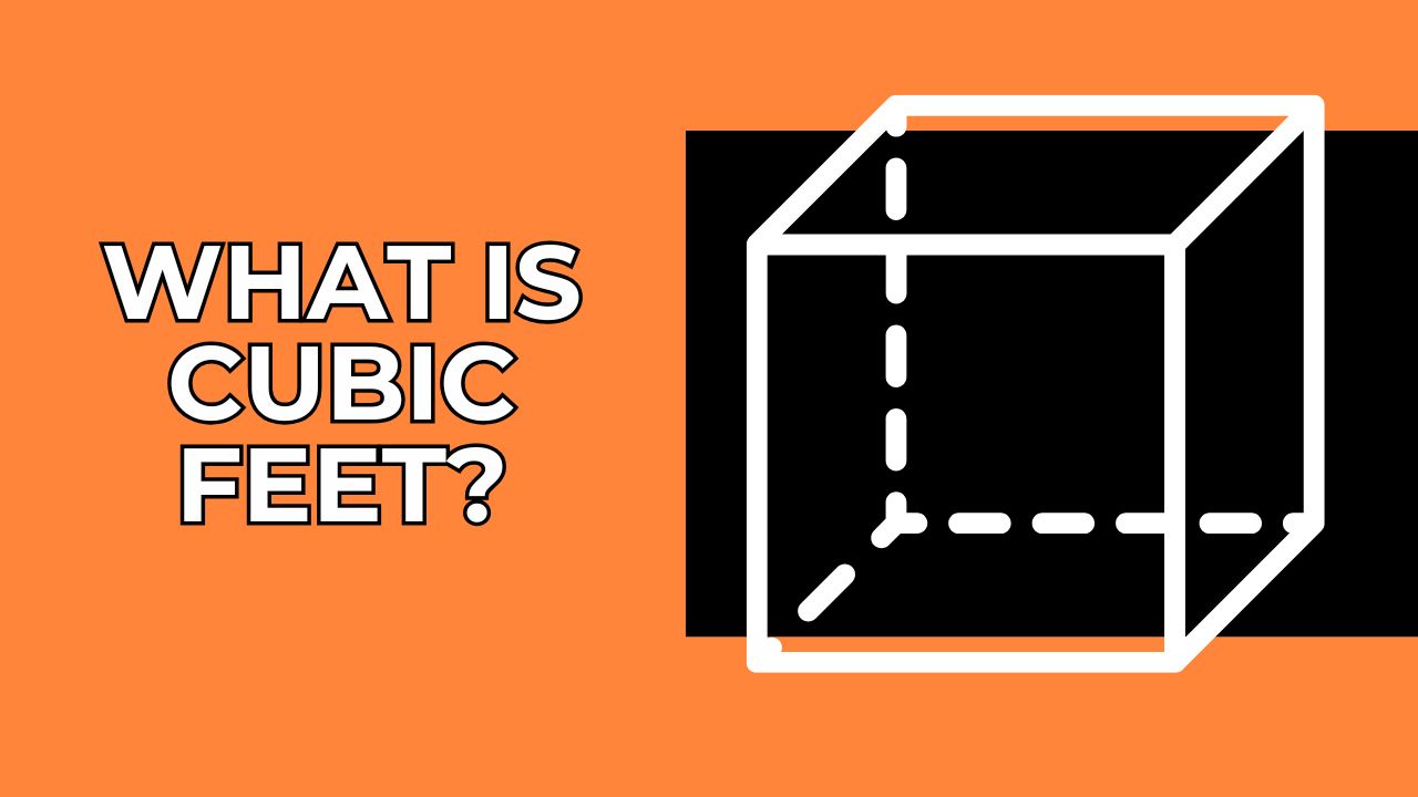 what is cubic feet – a detailed guide to calculate cubic feet